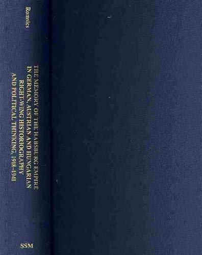 The Memory of the Habsburg Empire in German, Austrian, and Hungarian Right-Wing Historiography and Political Thinking, 1918-1941 (East European Monograph