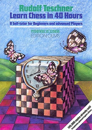 LEARN CHESS IN 40 HOURS!: A Self Tutor for Beginners & Advanced Players: 11 (Progress in Chess