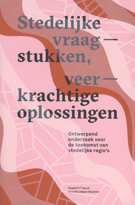 Stedelijke vraagstukken, veerkrachtige oplossingen: ontwerpend onderzoek voor de toekomst van stedelijke regio’s
