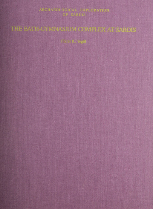 The Bath-gymnasium Complex at Sardis (Archaeological Exploration of Sardis Monographs): 3 (Archaeological Exploration of Sardis Reports