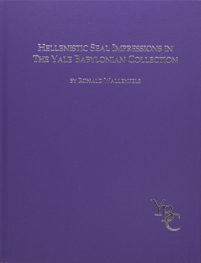 Hellenistic Seal Impressions in the Yale Babylonian Collection: Ring-Bullae and Other Clay Sealings (Catalogue of the Babylonian Collections at Yale, 5