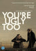 You're Ugly Too