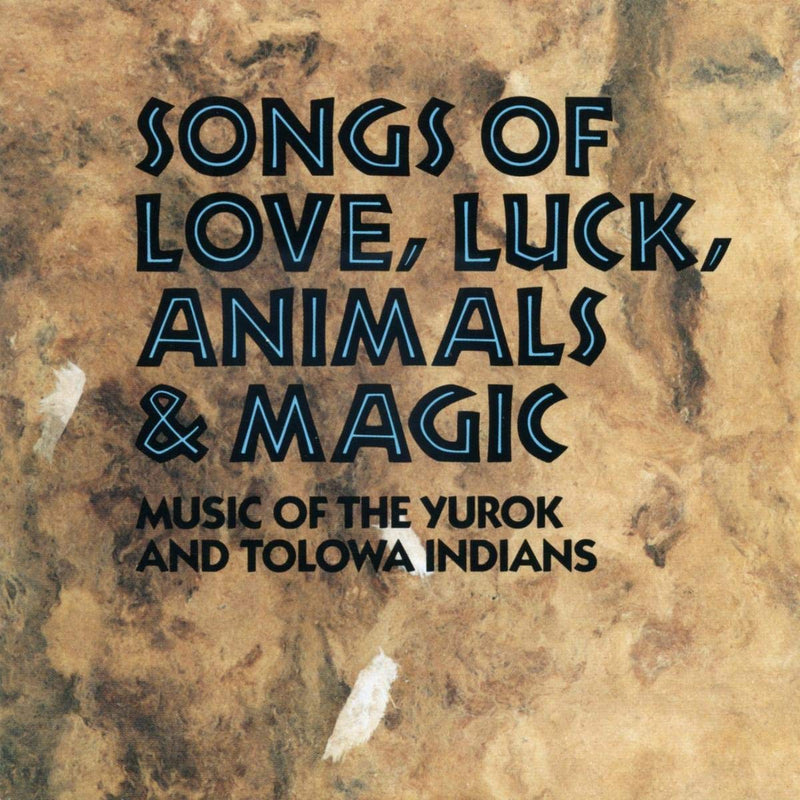 Songs Of Love, Luck, Animals & Magic: MUSIC OF THE YUROK AND TOLOWA INDIANS
