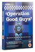 Operation Good Guys Complete - Series 1-3