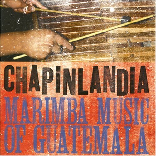 Chapinlandia: Marimba Music of Guatemala