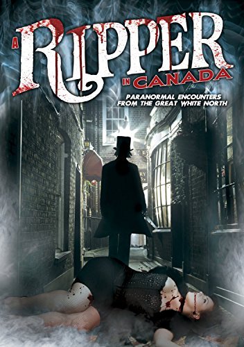 A Ripper In Canada: Paranormal Encounters From The Great White North