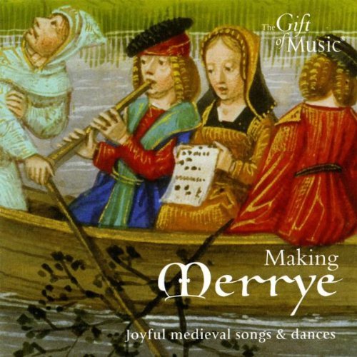 Making Merrye - Joyful Medieval Songs and Dances