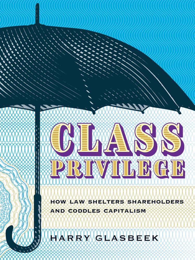 Class Privilege: How Law Shelters Shareholders and Coddles Capitalism