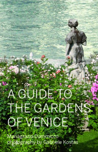 Guide to the Gardens of Venice, A: gardens, parks, orchards: and fields in the city and on the islands