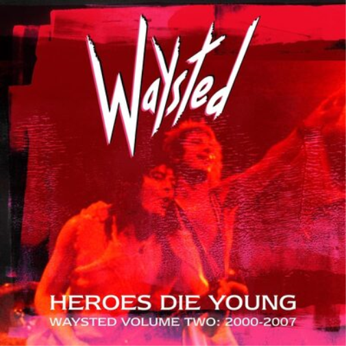 Heroes Die Young: Waysted Volume Two: 2000-2007