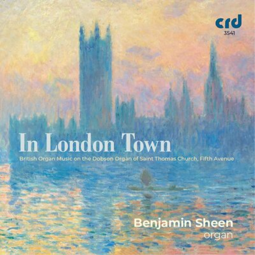 Benjamin Sheen: In London Town: British Organ Music On the Dobson Organ of Saint Thomas Church...