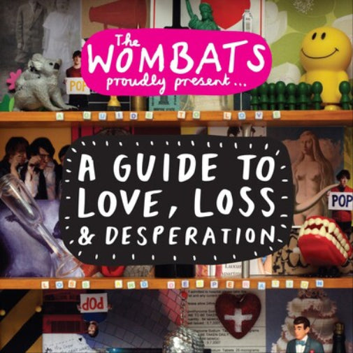The Wombats Proudly Present...: A Guide to Love, Loss and Desperation
