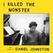 I Killed the Monster (The Songs of Daniel Johnston)
