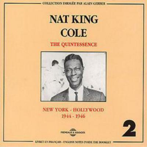 Nat King Cole Vol.2: THE QUINTESSENCE;NEW YORK - HOLLYWOOD;1944-1946
