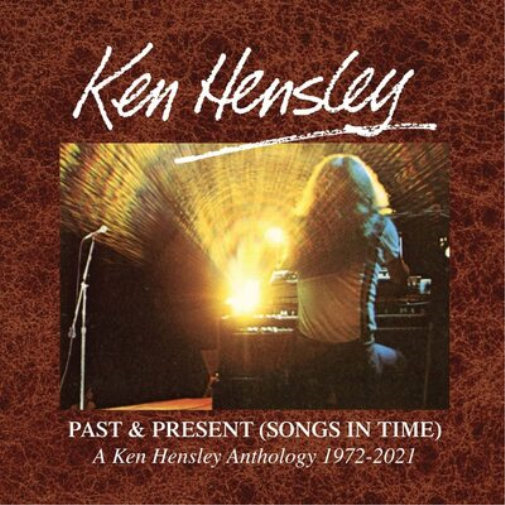 Past & Present (Songs in Time): A Ken Hensley Anthology 1972-2021