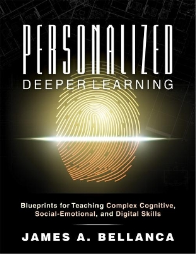 Personalized Deeper Learning: Blueprints for Teaching Complex Cognitive, Social-Emotional, and Digital Skills (A How-To Guide for Deep Learning and Student Engagement With Any Curriculum