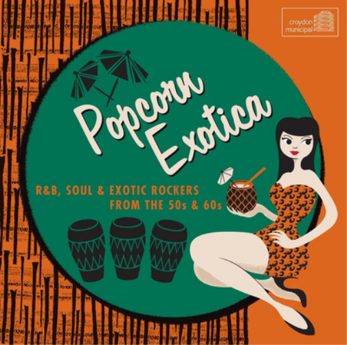 Popcorn Exotica: R&B, Soul & Exotica Rockers from the 50s & 60s