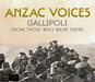 Anzac Voices: Gallipolo from Those Who Were There