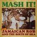 Mash It!: More Jamaican R&B and the Birth of Ska