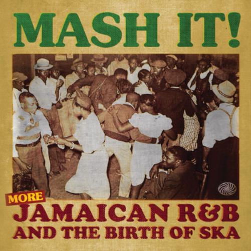 Mash It!: More Jamaican R&B and the Birth of Ska