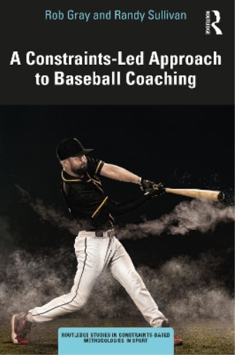 A Constraints-Led Approach to Baseball Coaching (Routledge Studies in Constraints-Based Methodologies in Sport