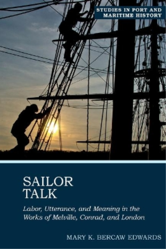 Sailor Talk: Labor, Utterance, and Meaning in the Works of Melville, Conrad, and London: 1 (Studies in Port and Maritime History