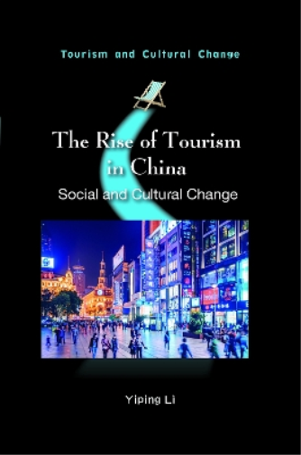 The Rise of Tourism in China: Social and Cultural Change: 62 (Tourism and Cultural Change