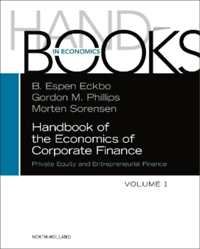 Handbook of the Economics of Corporate Finance: Private Equity and Entrepreneurial Finance (Volume 1) (Handbooks in Economics, Volume 1