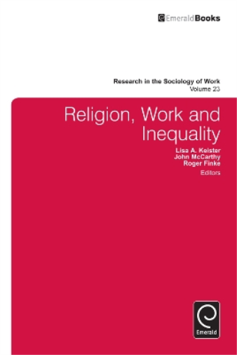 Religion, Work, and Inequality: 23 (Research in the Sociology of Work, 23