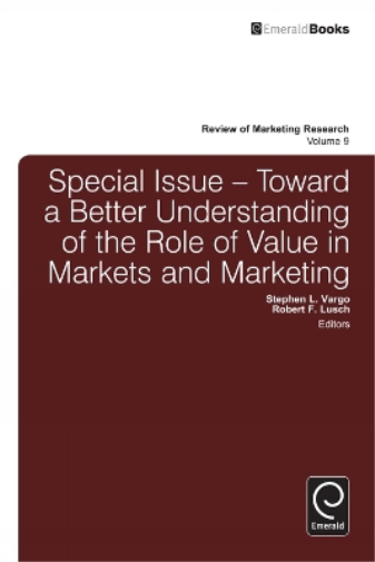 Toward a Better Understanding of the Role of Value in Markets and Marketing: 9 (Review of Marketing Research, 9