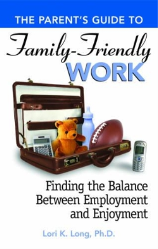 Parent's Guide to Family-friendly Work: Finding the Balance Between Employment and Enjoyment (The Parent's Guide To...