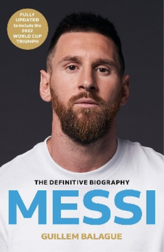 Messi: The must-read biography of the World Cup champion (Guillem Balague's Books