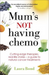 Mum's Not Having Chemo