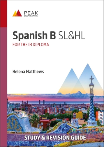 Spanish B SL&HL: Study & Revision Guide for the IB Diploma (Peak Study & Revision Guides for the IB Diploma