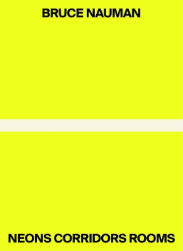 Bruce Nauman: Neons Corridors Rooms