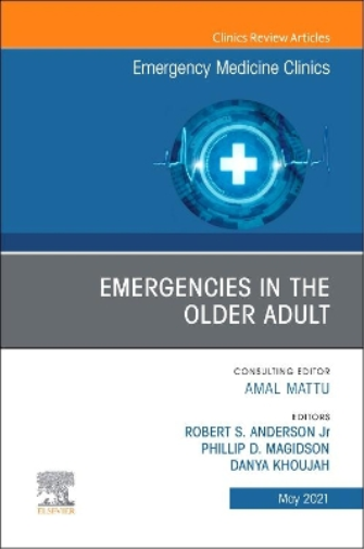 Emergencies in the Older Adult, An Issue of Emergency Medicine Clinics of North America (Volume 39-2) (The Clinics: Internal Medicine, Volume 39-2