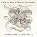 Kate Moore: Stories for Ocean Shells