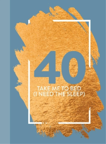 40: Take Me To Bed (I Need The Sleep)