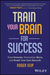 Train Your Brain For Success