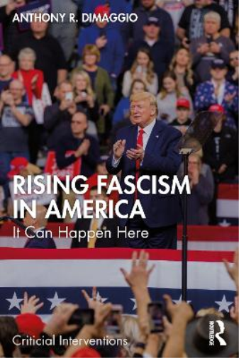 Rising Fascism in America: It Can Happen Here (Critical Interventions
