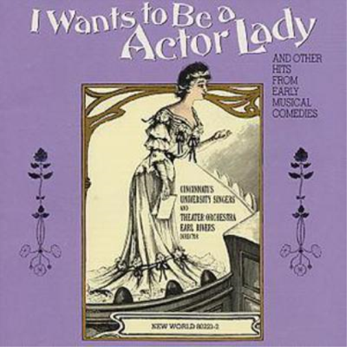 I Wants To Be A Actor Lady: AND OTHER HITS FROM EARLY MUSICAL COMEDIES