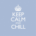 Keep Calm & Chill