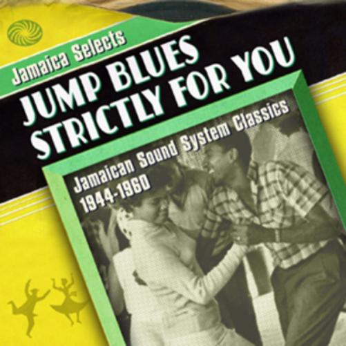Jamaica Selects Jump Blues Strictly for You: Jamaican Sound System Classics 1944-1960