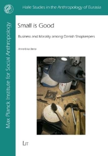 Small Is Good: Business and Morality Among Danish Shopkeepers (Halle Studies in the Anthropology of Eurasia