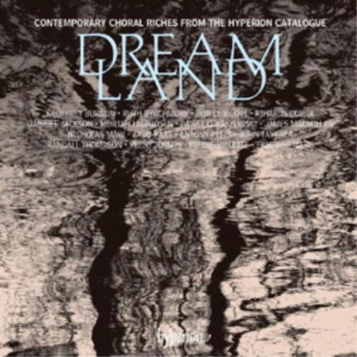 Dreamland: Contemporary Choral Riches from the Hyperion Catalogue