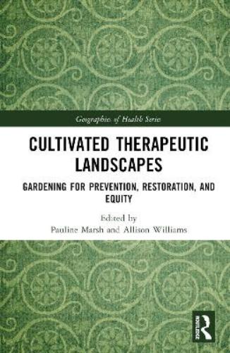 Cultivated Therapeutic Landscapes: Gardening for Prevention, Restoration, and Equity (Geographies of Health Series