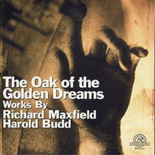 The Oak Of The Golden Dreams: Works By Richard Maxfield/Harold Budd