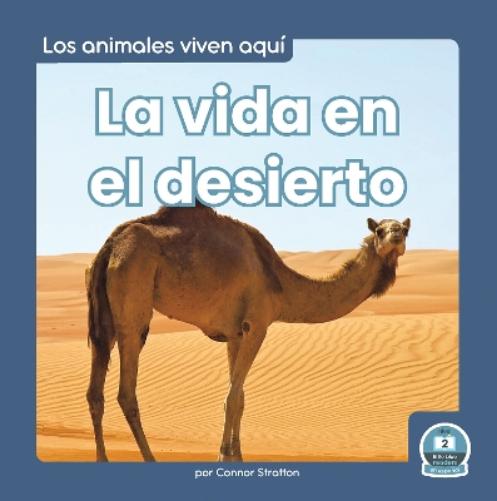 La vida en el desierto (Life in the Desert) (Los Animales Viven Aquí/ Animals Live Here) (Spanish Edition