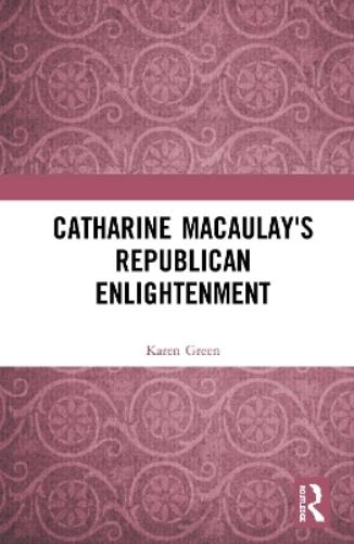 Catharine Macaulay's Republican Enlightenment
