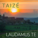 Taizé: Laudamus Te